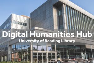 Digital Humanities Hub in the University of Reading Library